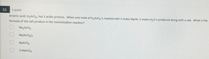 15 1 Point Arsenic Acid Hyasoy Has 3 Acidic Protons When One Mole Of H Aso Is Reacted With 3 Moles Naoh 3 Moles H2 1