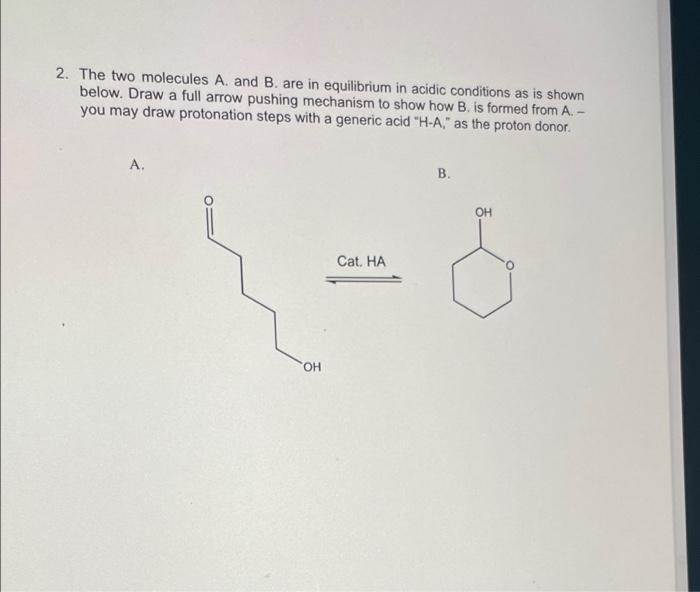 2 The Two Molecules A And B Are In Equilibrium In Acidic Conditions As Is Shown Below Draw A Full Arrow Pushing Mech 1