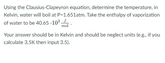 Using The Clausius Clapeyron Equation Determine The Temperature In Kelvin Water Will Boil At P 1 651atm Take The Ent 1
