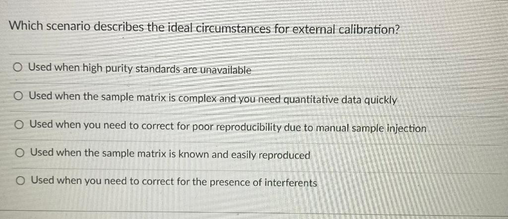 Which Scenario Describes The Ideal Circumstances For External Calibration O Used When High Purity Standards Are Unavail 1