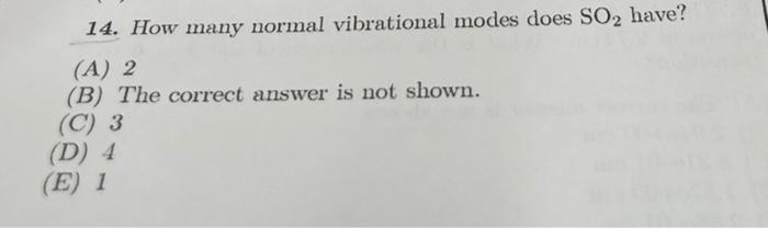 14 How Many Normal Vibrational Modes Does So2 Have A 2 B The Correct Answer Is Not Shown C 3 D 4 E 1 1