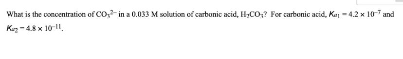 What Is The Concentration Of Co32 In A 0 033 M Solution Of Carbonic Acid H2co3 For Carbonic Acid Kaj 4 2 X 10 7 An 1