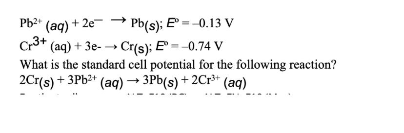 Pb2 Aq 2e Pb S E 0 13 V E Cr3 Aq 3e Cr S E 0 74 V What Is The Standard Cell Potential For The 1