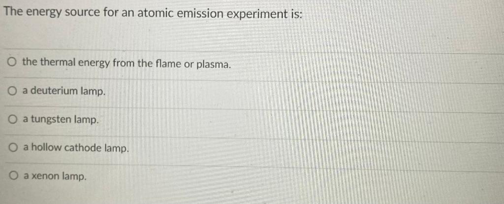 The Energy Source For An Atomic Emission Experiment Is O The Thermal Energy From The Flame Or Plasma O A Deuterium Lam 1