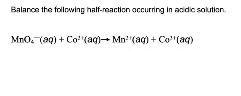 Balance The Following Half Reaction Occurring In Acidic Solution Mno4 Aq Co2 Aq Mn2 Aq Co3 Aq 1