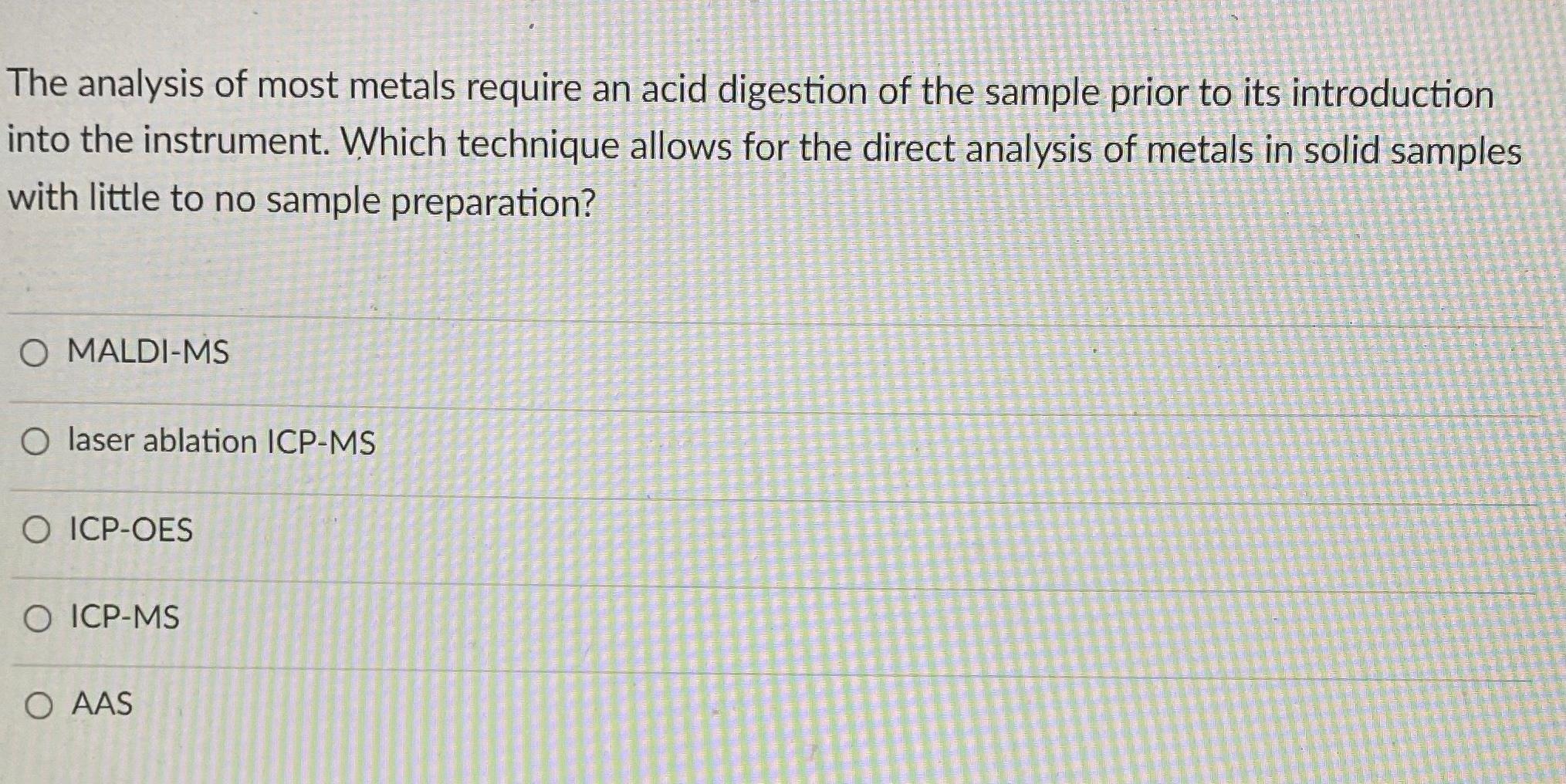 The Analysis Of Most Metals Require An Acid Digestion Of The Sample Prior To Its Introduction Into The Instrument Which 1