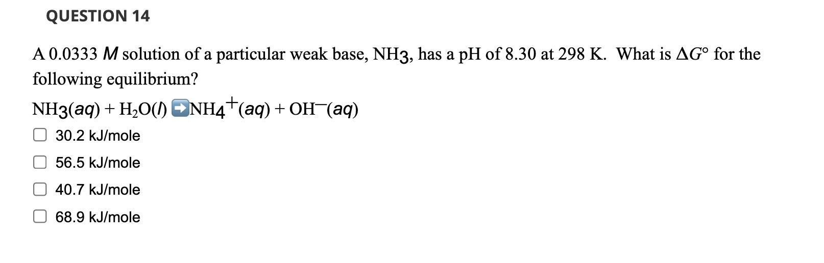 Question 14 A 0 0333 M Solution Of A Particular Weak Base Nh3 Has A Ph Of 8 30 At 298 K What Is Ago For The Following 1