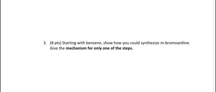 3 8 Pts Starting With Benzene Show How You Could Synthesize M Bromoaniline Give The Mechanism For Only One Of The S 1
