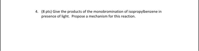 4 8 Pts Give The Products Of The Monobromination Of Isopropylbenzene In Presence Of Light Propose A Mechanism For Th 1