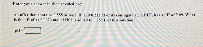 Enter Your Answer In The Provided Box A Buffer That Contains 0 555 M Base B And 0 212 M Of Its Conjugate Acid Bh Ha 1