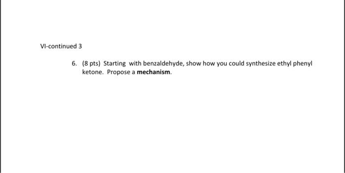 Vi Continued 3 6 8 Pts Starting With Benzaldehyde Show How You Could Synthesize Ethyl Phenyl Ketone Propose A Mecha 1