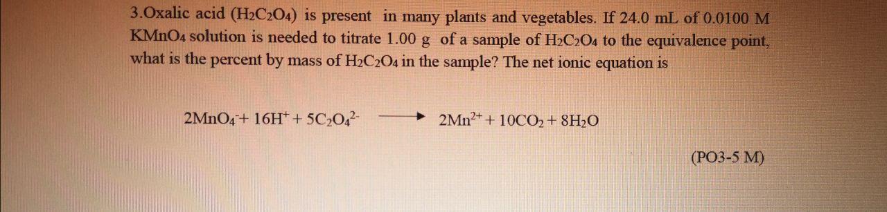 3 Oxalic Acid H2c204 Is Present In Many Plants And Vegetables If 24 0 Ml Of 0 0100 M Kmno4 Solution Is Needed To Titr 1
