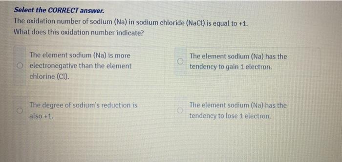 Select The Correct Answer The Oxidation Number Of Sodium Na In Sodium Chloride Nacl Is Equal To 1 What Does This 1