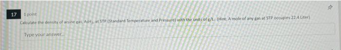 17 1 Point Calculate The Density Of Assine As Stp Standard Temperature And Pressure With The Units Of L Hint A Mol 1