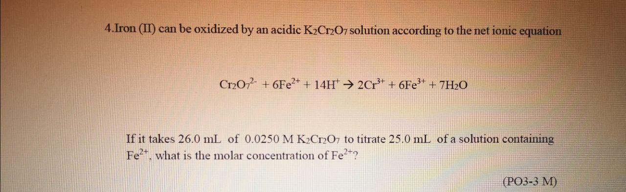 4 Iron Ii Can Be Oxidized By An Acidic K2cr207 Solution According To The Net Ionic Equation Cr2o72 6fe2 14h 2c 1