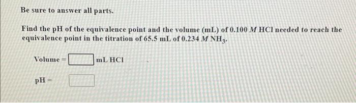 Be Sure To Answer All Parts Find The Ph Of The Equivalence Point And The Volume Ml Of 0 100 M Hci Needed To Reach The 1