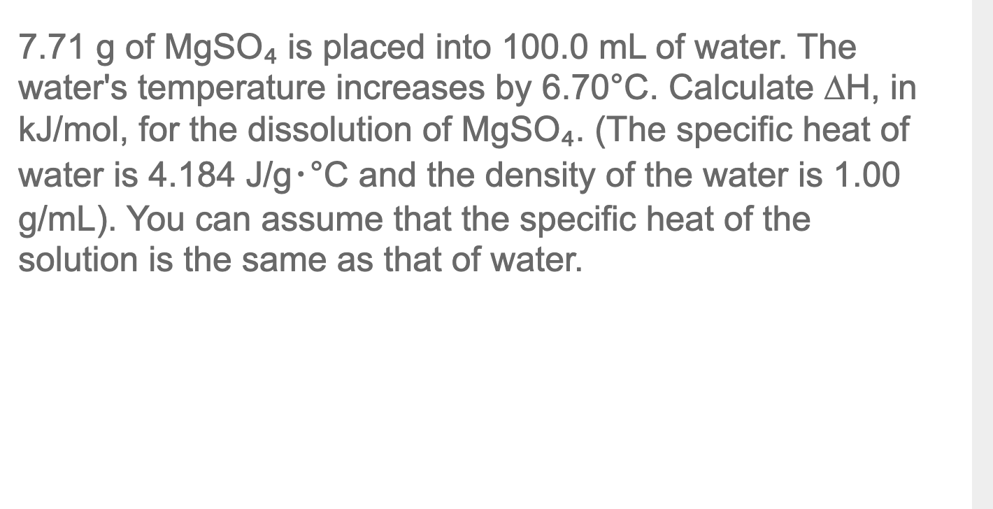 7 71 G Of Mgso4 Is Placed Into 100 0 Ml Of Water The Water S Temperature Increases By 6 70 C Calculate Ah In Kj Mol 1