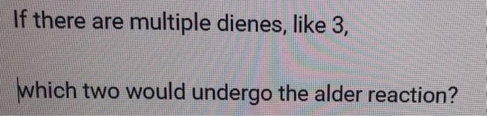 If There Are Multiple Dienes Like 3 Which Two Would Undergo The Alder Reaction 1