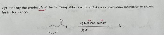 09 Identify The Product A Of The Following Aldol Reaction And Draw A Curved Arrow Mechanism To Account For Its Formatio 1