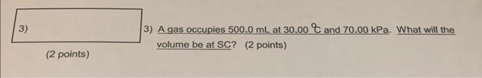 3 3 A Gas Occupies 500 0 Ml At 30 00 C And 70 00 Kpa What Will The Volume Be At Sc 2 Points 2 Points 1