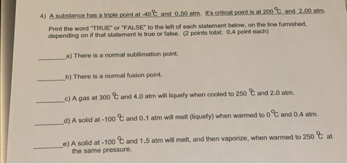 4 A Substance Has A Triple Point At 40and 0 50 Atm It S Critical Point Is At 200 And 2 00 Atm Print The Word True 1