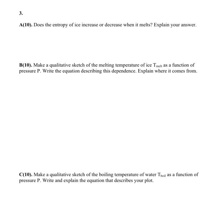 3 A 10 Does The Entropy Of Ice Increase Or Decrease When It Melts Explain Your Answer B 10 Make A Qualitative Ske 1