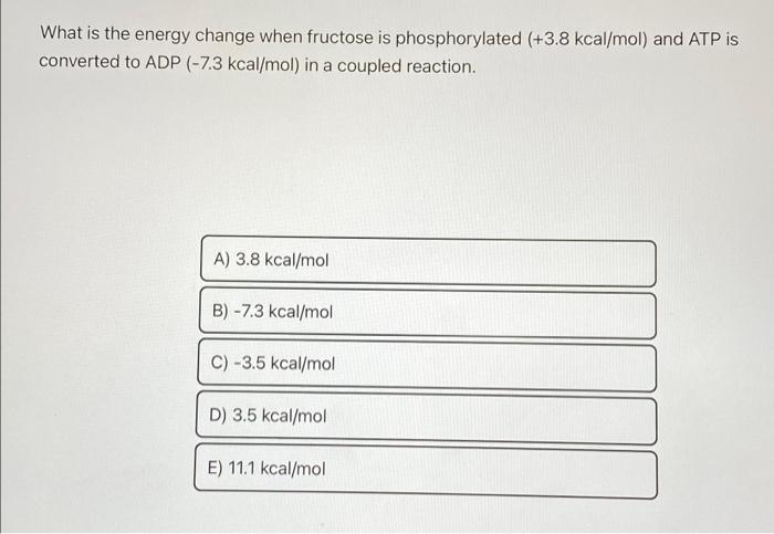 What Is The Energy Change When Fructose Is Phosphorylated 3 8 Kcal Mol And Atp Is Converted To Adp 7 3 Kcal Mol I 1