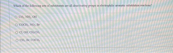Which Of The Following Sets Of Substituents Are All Deactivating Groups In Electrophilic Aromatic Substitution Reactions 1