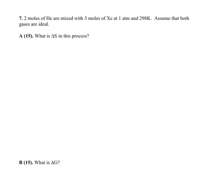 7 2 Moles Of He Are Mixed With 3 Moles Of Xe At 1 Atm And 298k Assume That Both Gases Are Ideal A 15 What Is As In 1
