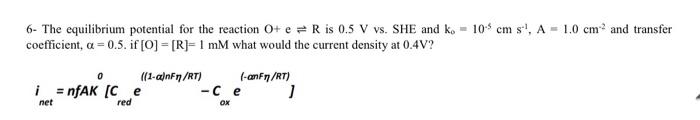 6 The Equilibrium Potential For The Reaction 0 E R Is 0 5 V Vs She And Ko 10 Cm S A 1 0 Cm And Transfer Coeff 1