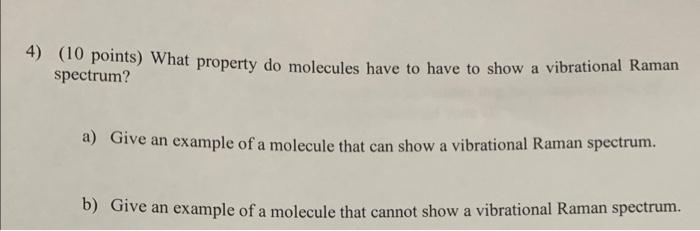 4 10 Points What Property Do Molecules Have To Have To Show A Vibrational Raman Spectrum A Give An Example Of A Mol 1