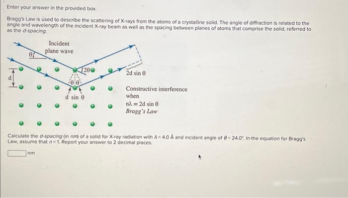 Enter Your Answer In The Provided Box Bragg S Law Is Used To Describe The Scattering Of X Rays From The Atoms Of A Cryst 1