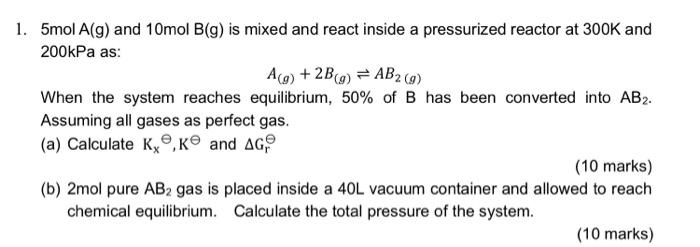 1 5mol A 9 And 10mol B G Is Mixed And React Inside A Pressurized Reactor At 300k And 200kpa As A G 2b Ab2 9 Wh 1