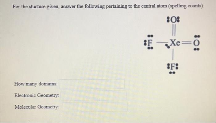 For The Stucture Given Answer The Following Pertaining To The Central Atom Spelling Counts 08 E Xe Io Sf How Ma 1