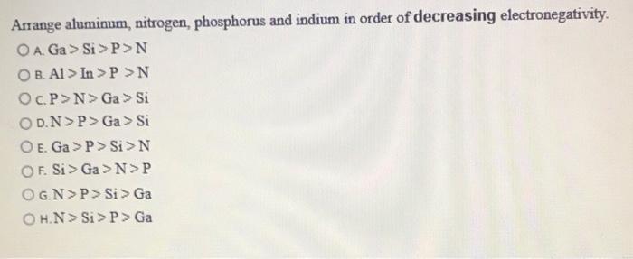 Arrange Aluminum Nitrogen Phosphorus And Indium In Order Of Decreasing Electronegativity O A Ga Si P N Ob Ai In 1