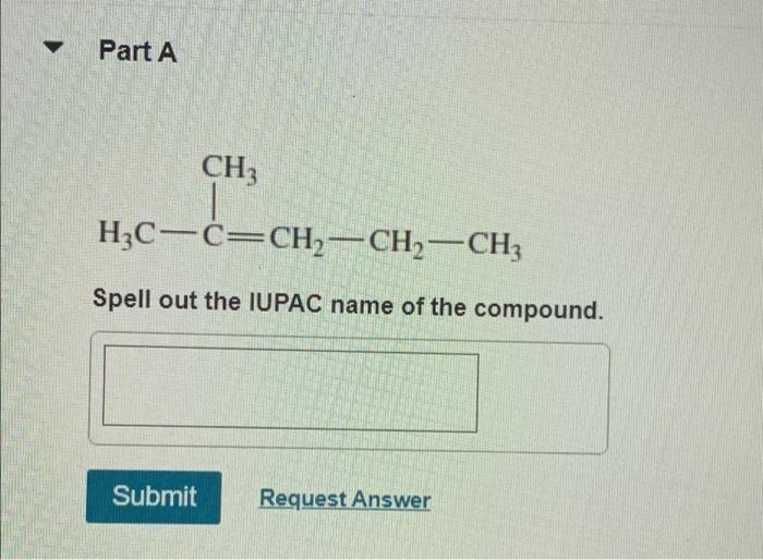 Part A Ch3 H3c C Ch2 Ch2 Ch3 Spell Out The Iupac Name Of The Compound Submit Request Answer Part C Spell Out The Iupa 2