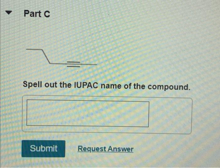 Part A Ch3 H3c C Ch2 Ch2 Ch3 Spell Out The Iupac Name Of The Compound Submit Request Answer Part C Spell Out The Iupa 3