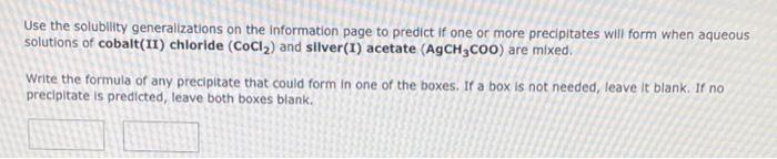 Use The Solubility Generalizations On The Information Page To Predict If One Or More Precipitates Will Form When Aqueous 2