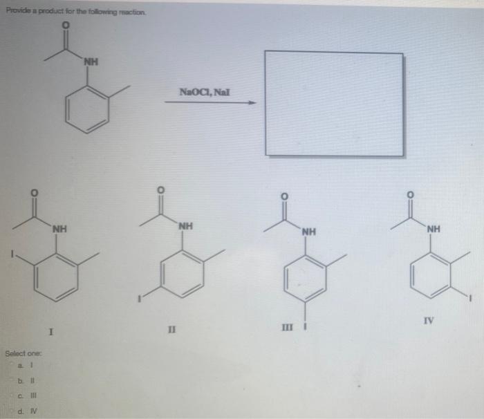 Provide A Product For The Following Reaction Nh Naoci Nal Nh Nh Nh Nh Iv Ii Itt Select One Iii D Tv Provide A Product 1