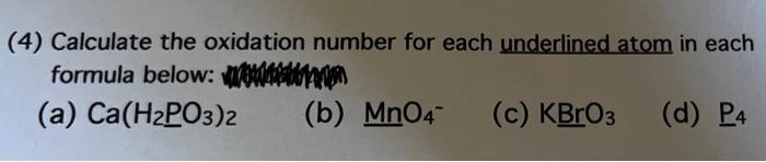 4 Calculate The Oxidation Number For Each Underlined Atom In Each Formula Below Wewantallonan A Ca H2po3 2 B Mn04 1