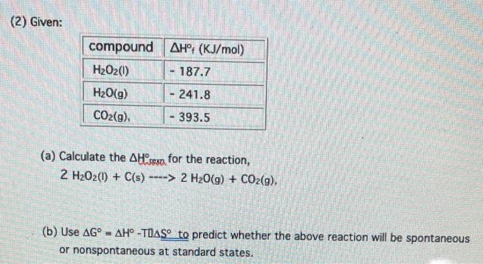 2 Given Compound Ah F Kj Mol H2o2 0 187 7 H2o G 241 8 Co2 G 393 5 A Calculate The Ah Sea For The Reaction 2 1
