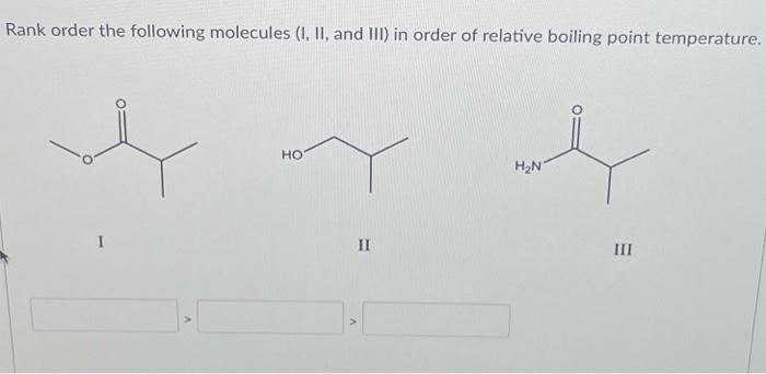 Rank Order The Following Molecules 1 Ii And Iii In Order Of Relative Boiling Point Temperature Ho H2n 1 Ii Ii 1