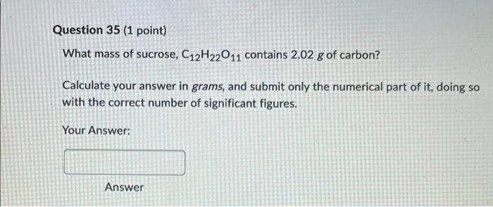Question 35 1 Point What Mass Of Sucrose C12h22011 Contains 2 02 G Of Carbon Calculate Your Answer In Grams And Sub 1