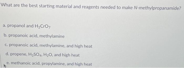 What Are The Best Starting Material And Reagents Needed To Make N Methylpropanamide A Propanol And H2cron B Propanoic 1