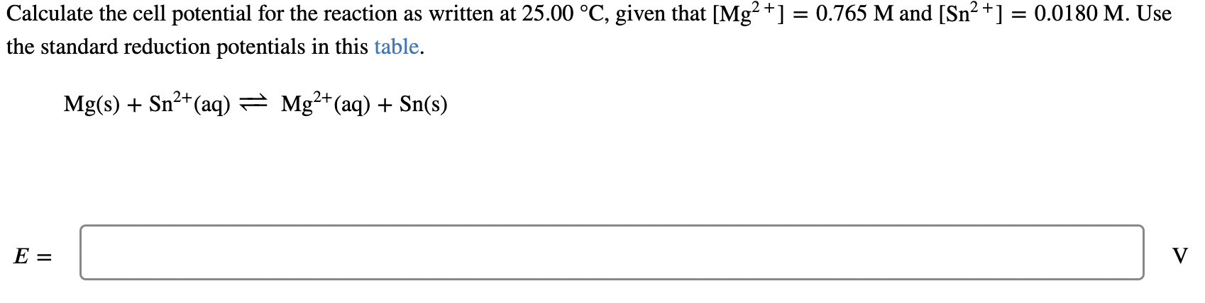 Calculate The Cell Potential For The Reaction As Written At 25 00 C Given That Mg2 0 765 M And Sn2 0 0180 M 1