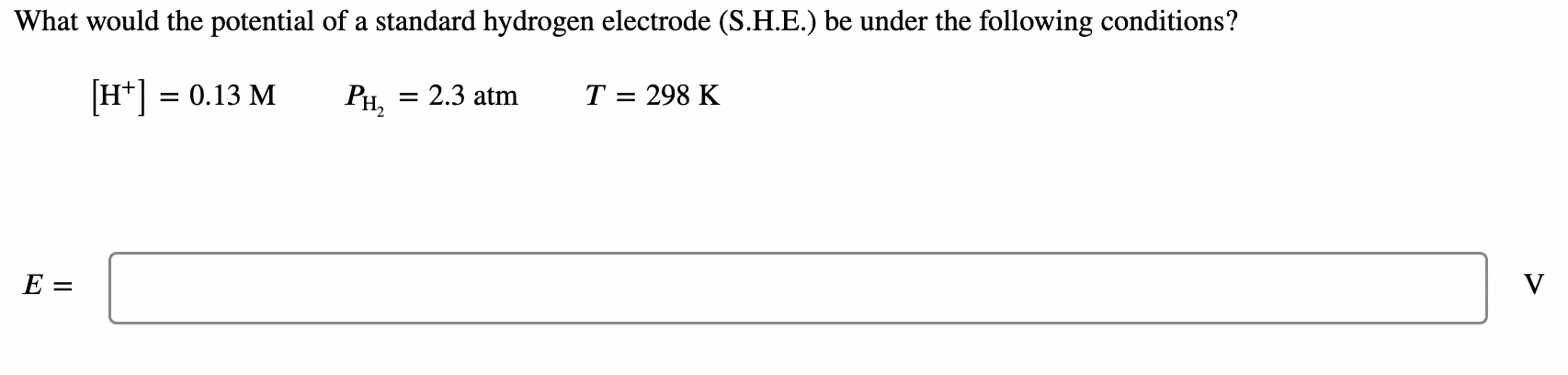 What Would The Potential Of A Standard Hydrogen Electrode S H E Be Under The Following Conditions A Ht 0 13 M Ph 1