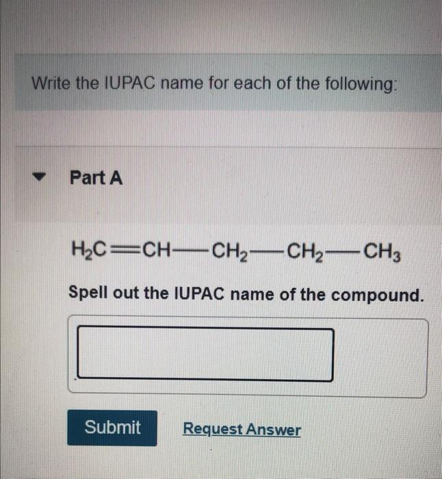Write The Iupac Name For Each Of The Following Part A H2c Ch Ch2 Ch2 Ch3 Spell Out The Iupac Name Of The Compound Subm 1