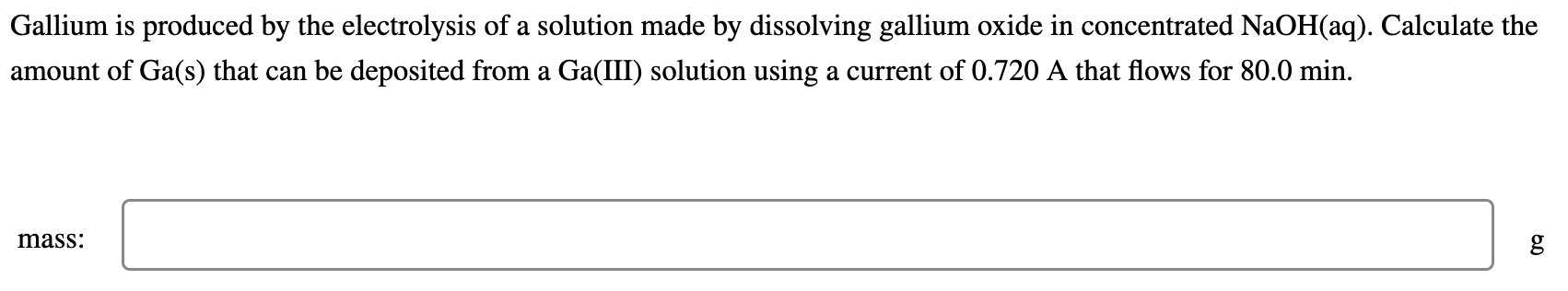 Gallium Is Produced By The Electrolysis Of A Solution Made By Dissolving Gallium Oxide In Concentrated Naoh Aq Calcula 1