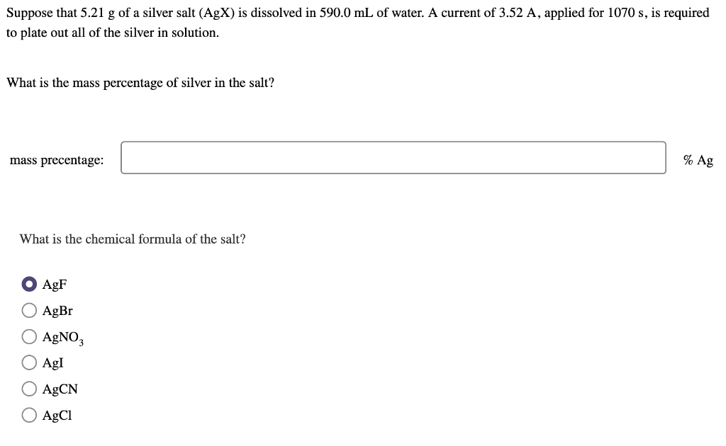 Suppose That 5 21 G Of A Silver Salt Agx Is Dissolved In 590 0 Ml Of Water A Current Of 3 52 A Applied For 1070 S I 1