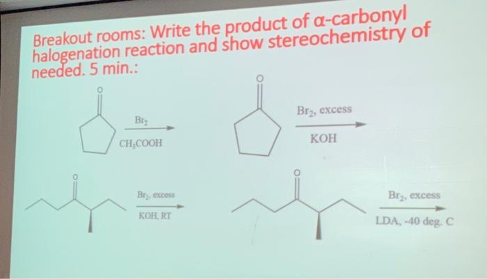 Breakout Rooms Write The Product Of A Carbonyl Halogenation Reaction And Show Stereochemistry Of Needed 5 Min Bri E 1